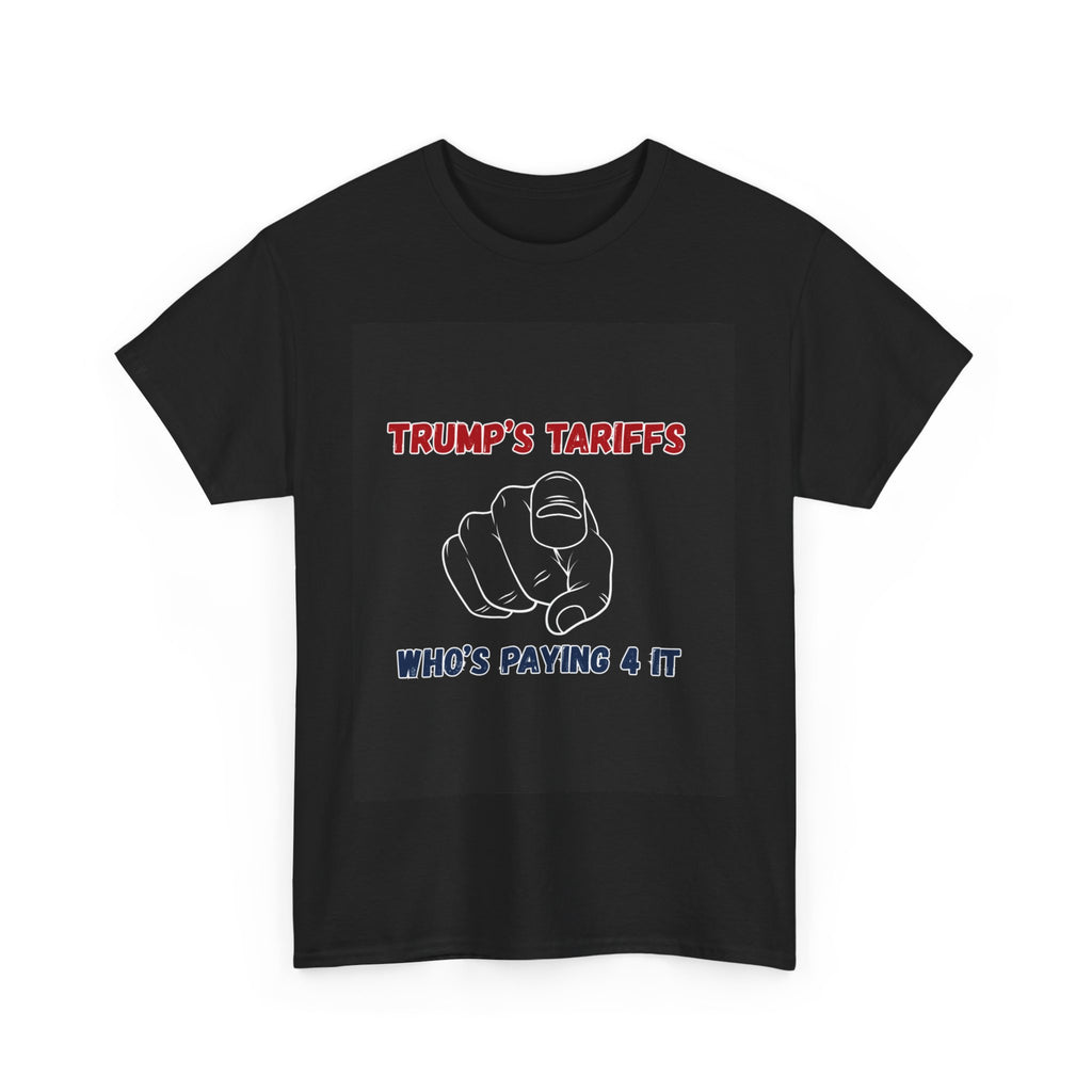 Trump’s Tariffs – Who’s Paying 4 It- T-shirt